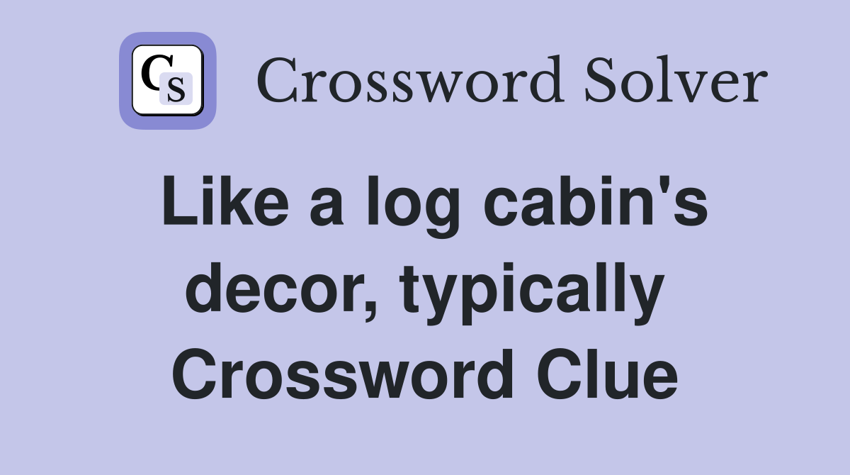 Like a log cabin's decor, typically Crossword Clue