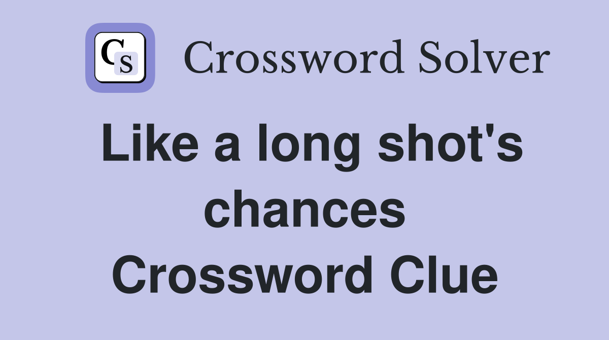 Like a long shot's chances Crossword Clue