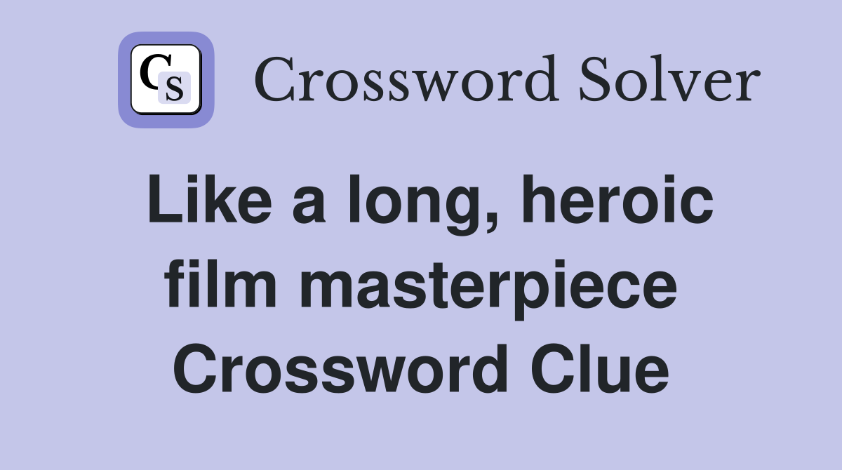 Like a long, heroic film masterpiece Crossword Clue