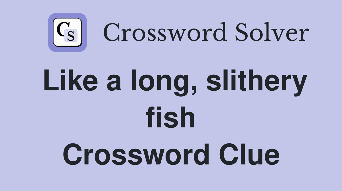 Like a long, slithery fish Crossword Clue