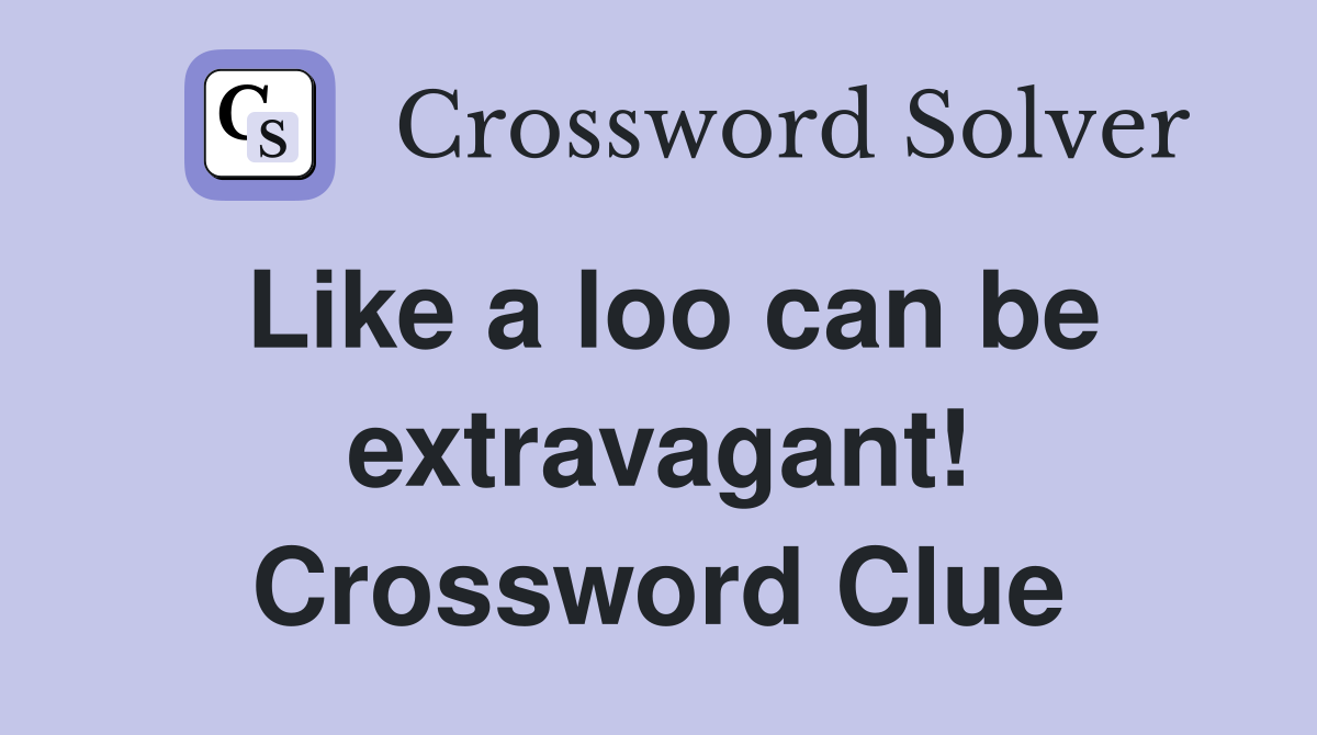 Like a loo can be extravagant! Crossword Clue