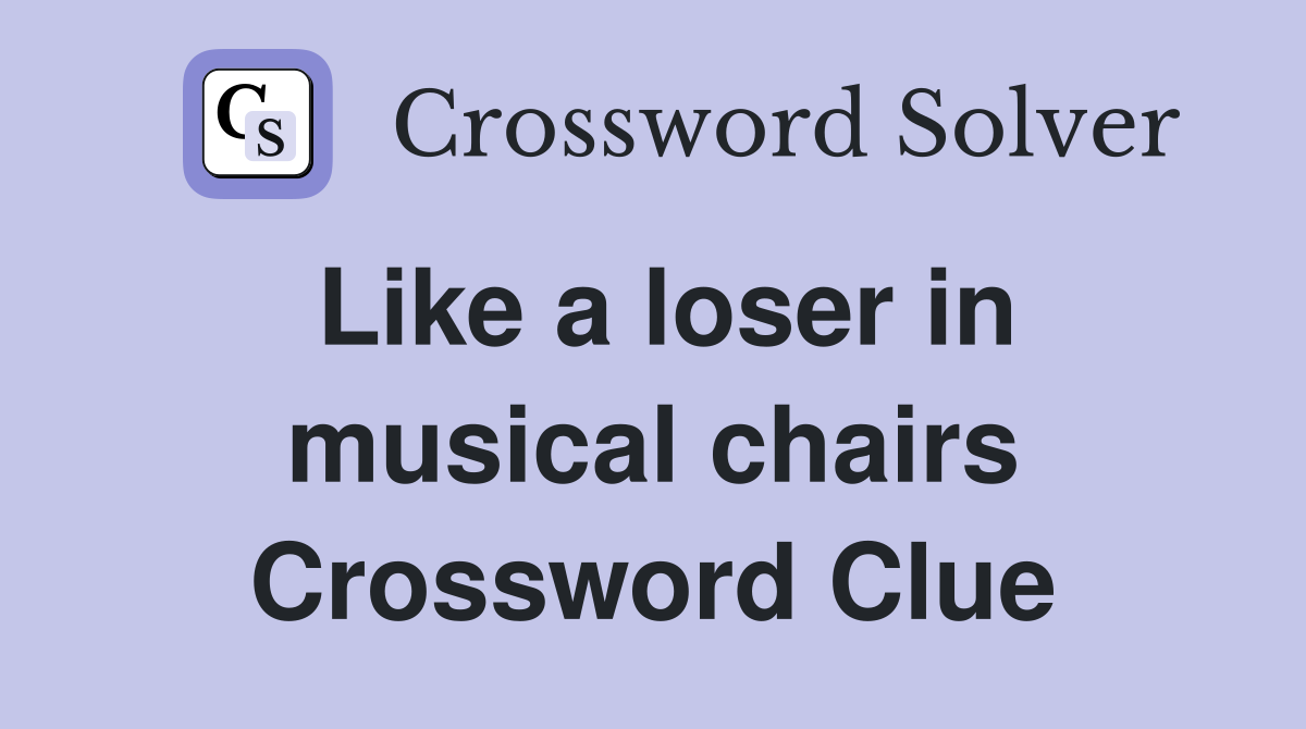 Like a loser in musical chairs Crossword Clue