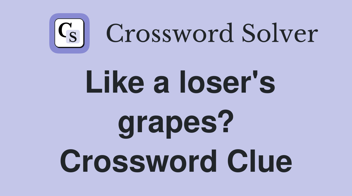 Like a loser's grapes? Crossword Clue