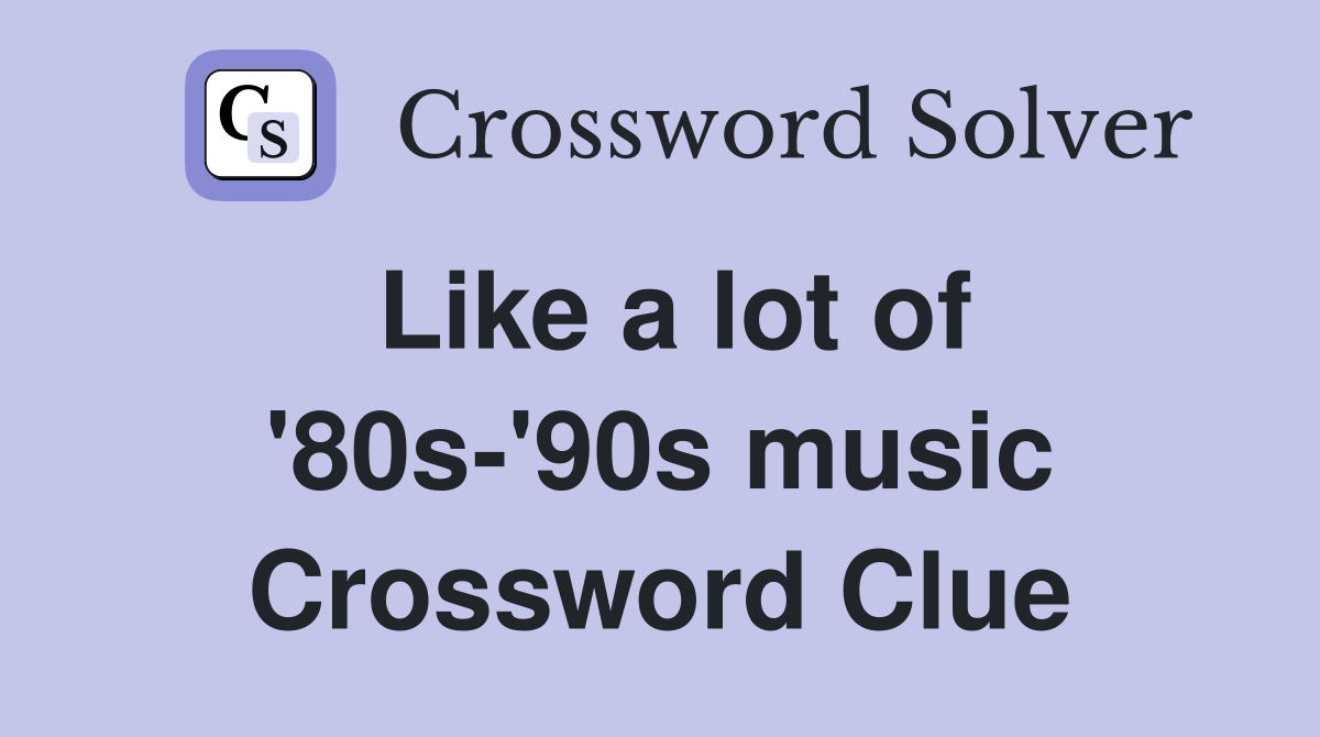 Like a lot of '80s-'90s music Crossword Clue
