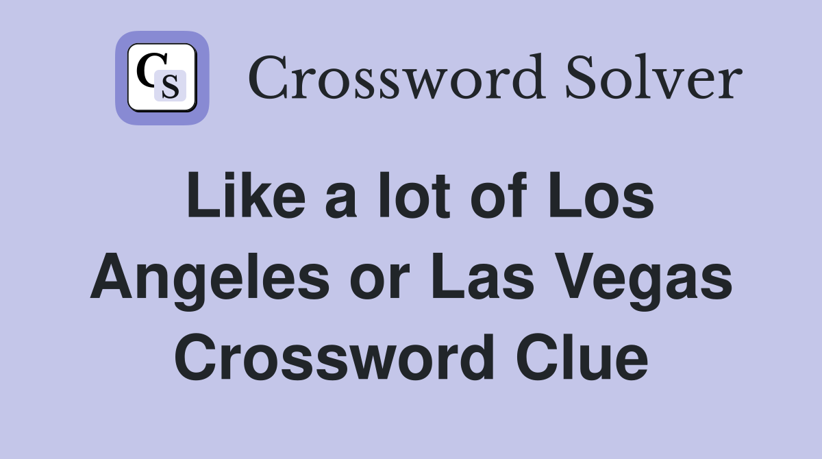 Like a lot of Los Angeles or Las Vegas Crossword Clue
