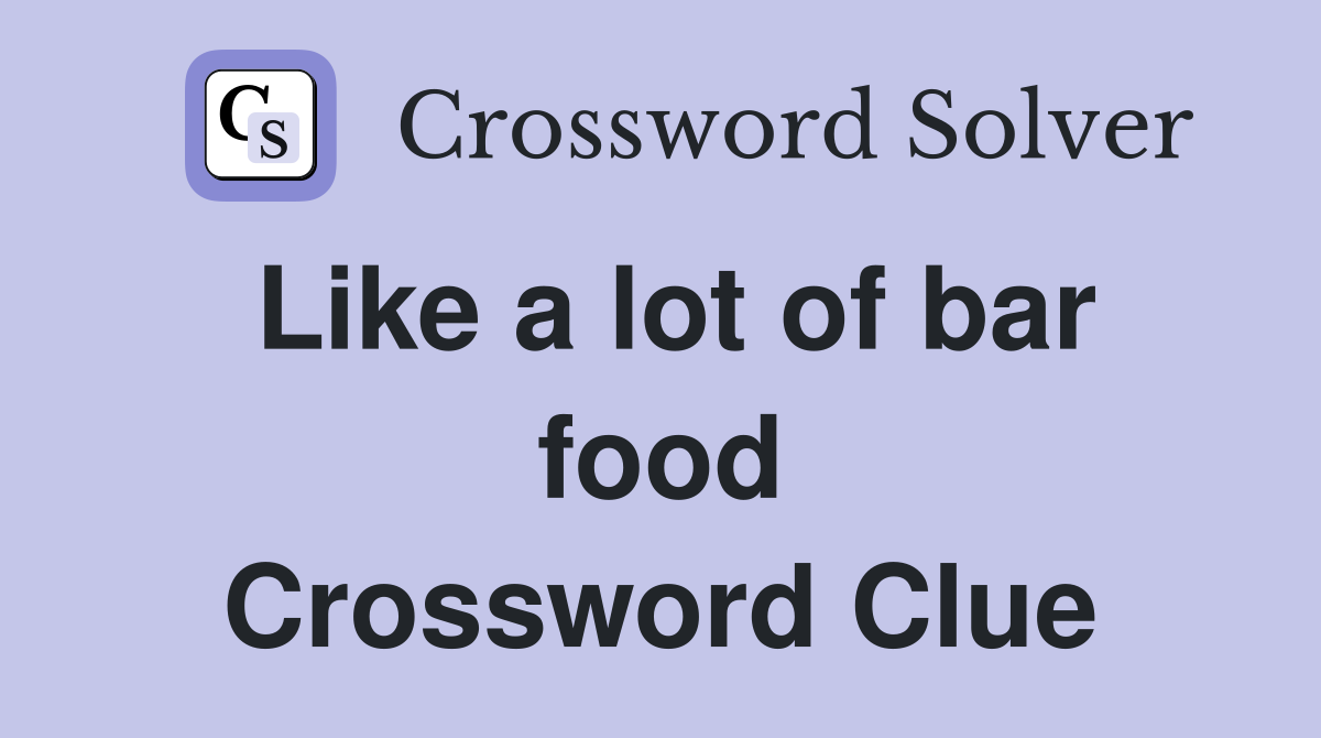 Like a lot of bar food Crossword Clue