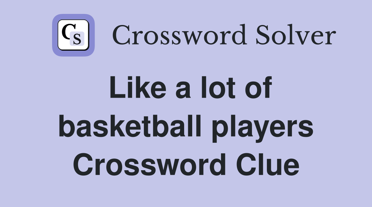 Like a lot of basketball players Crossword Clue