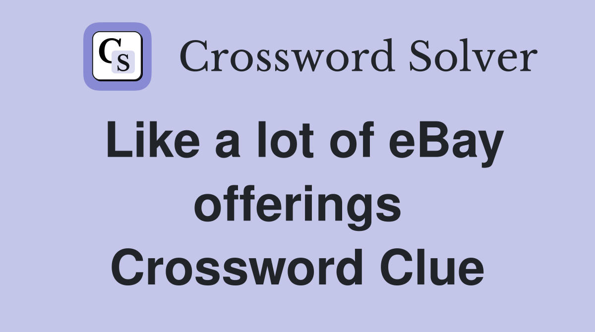 Like a lot of eBay offerings Crossword Clue