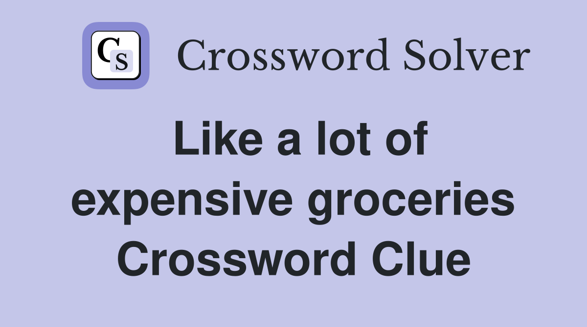 Like a lot of expensive groceries Crossword Clue