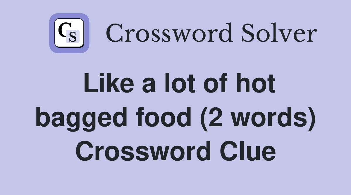 Like a lot of hot bagged food (2 words) Crossword Clue