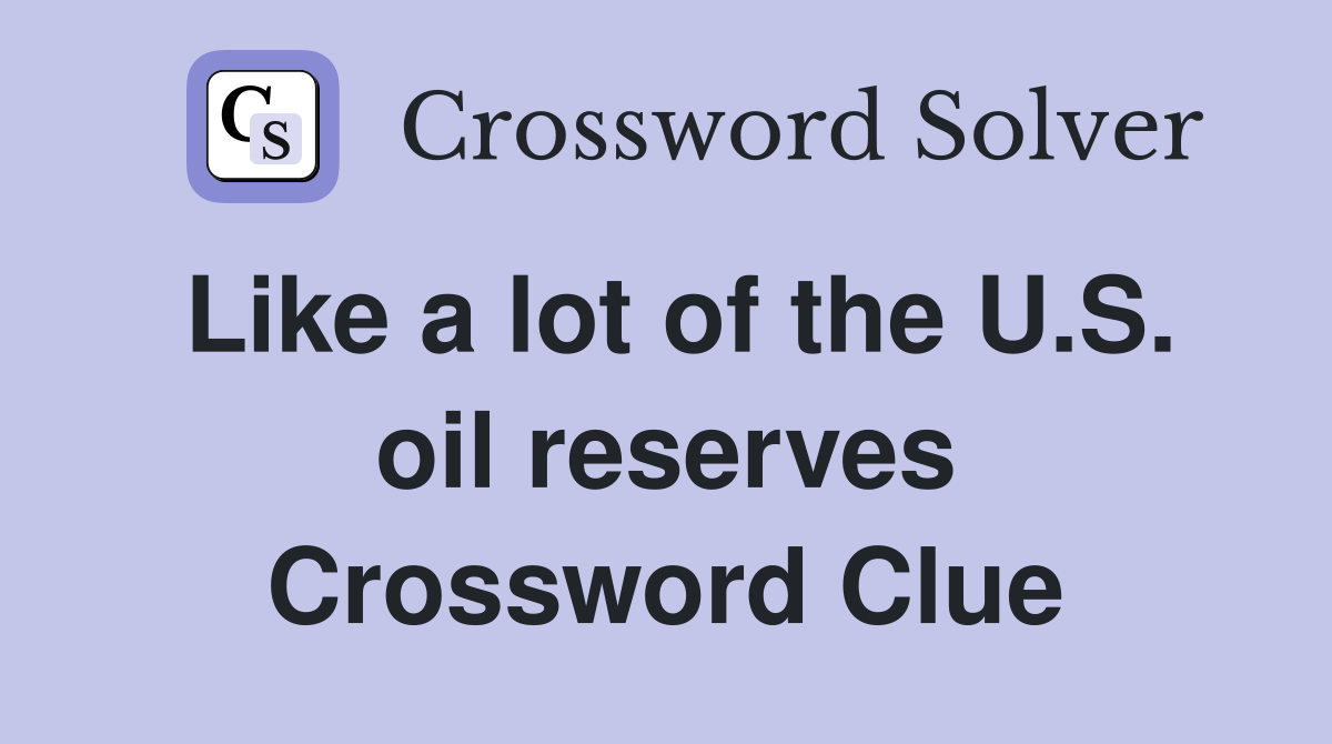 Like a lot of the U.S. oil reserves Crossword Clue