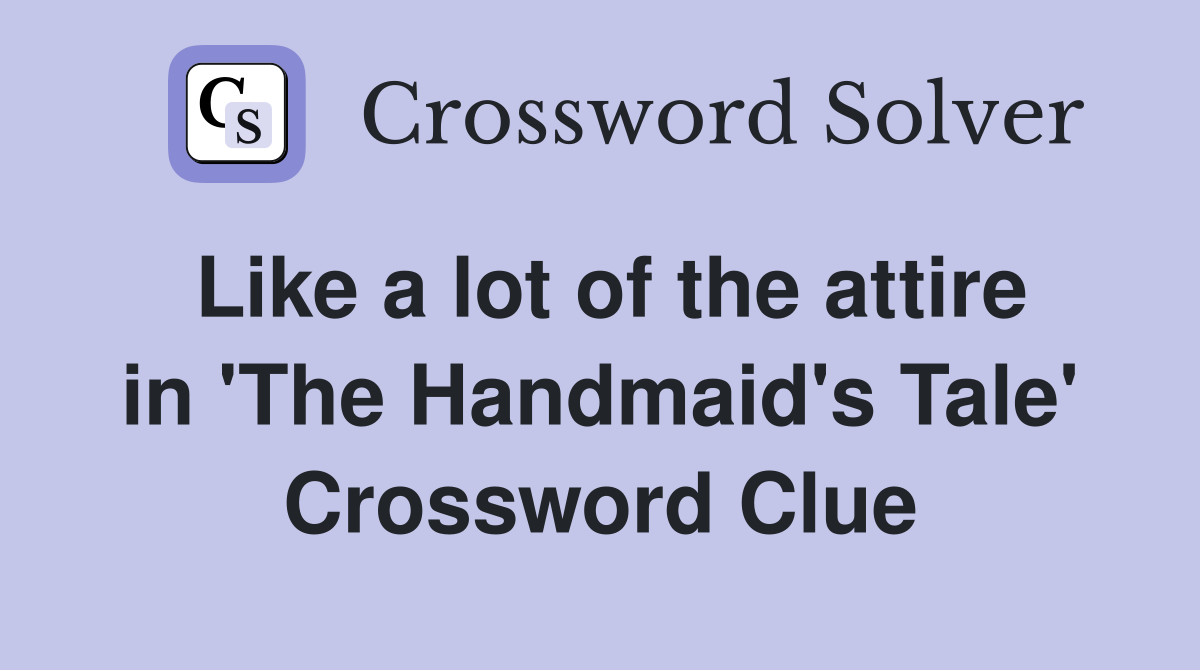 Like a lot of the attire in 'The Handmaid's Tale' Crossword Clue