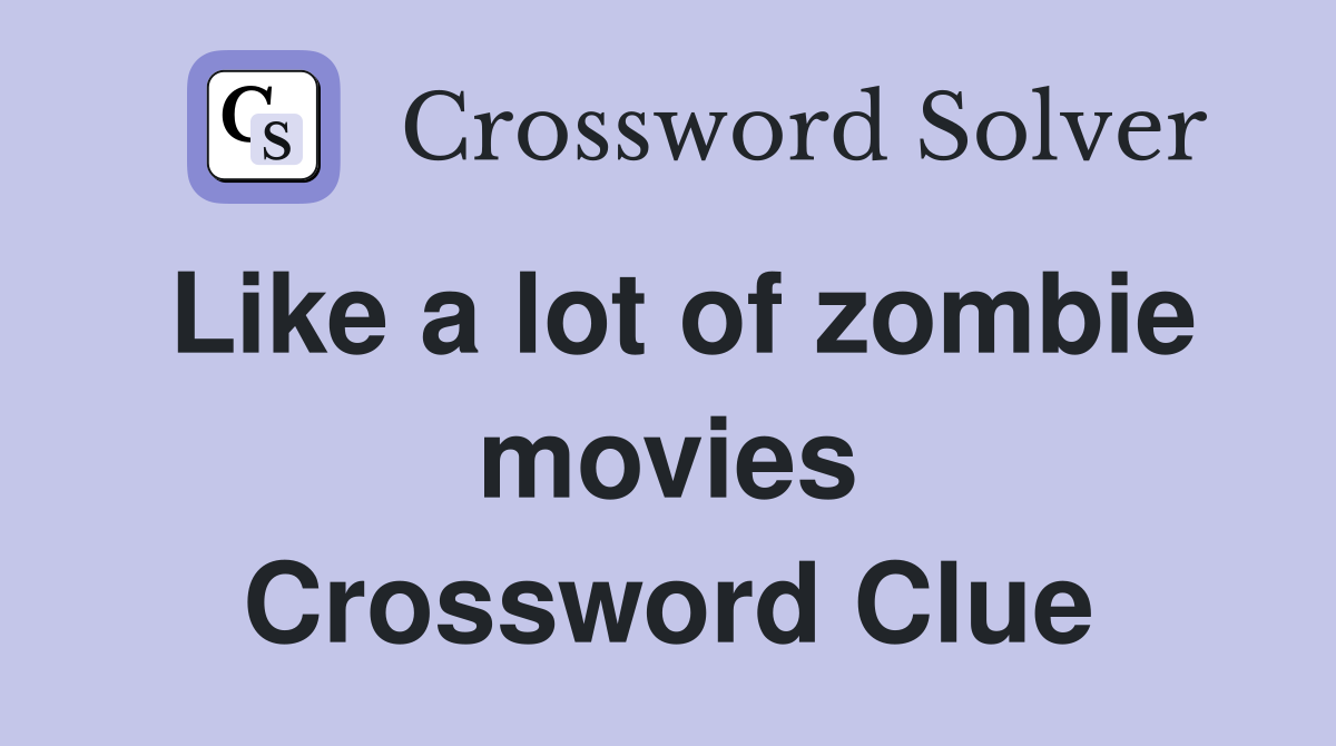 Like a lot of zombie movies Crossword Clue