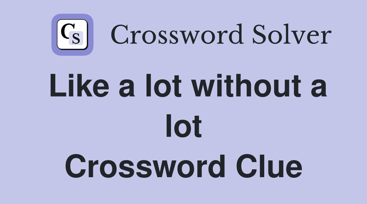 Like a lot without a lot Crossword Clue
