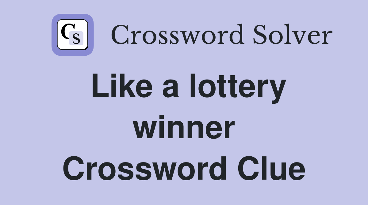Like a lottery winner Crossword Clue