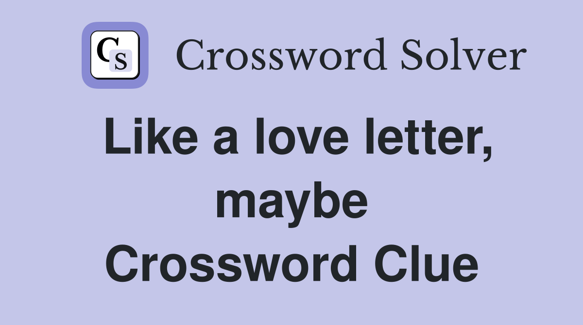 Like a love letter, maybe Crossword Clue