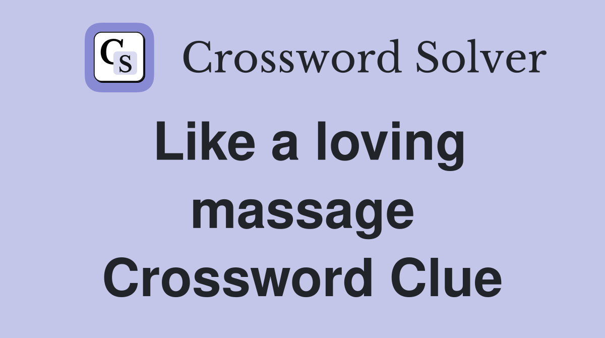 Like a loving massage Crossword Clue