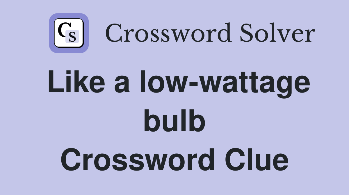 Like a low-wattage bulb Crossword Clue