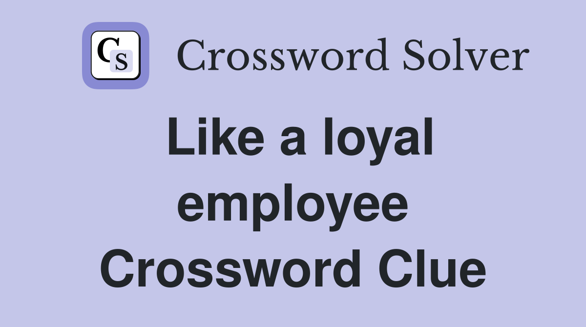 Like a loyal employee Crossword Clue
