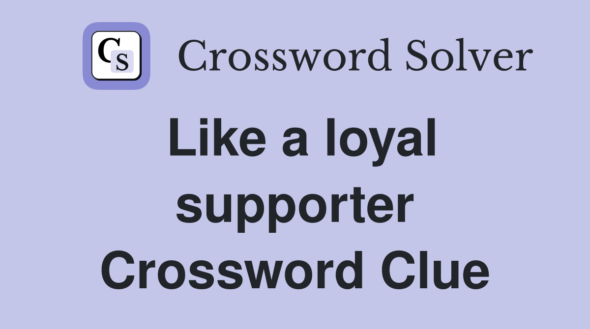 Like a loyal supporter Crossword Clue