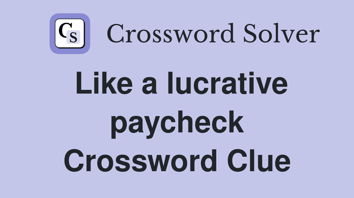 Like a lucrative paycheck Crossword Clue