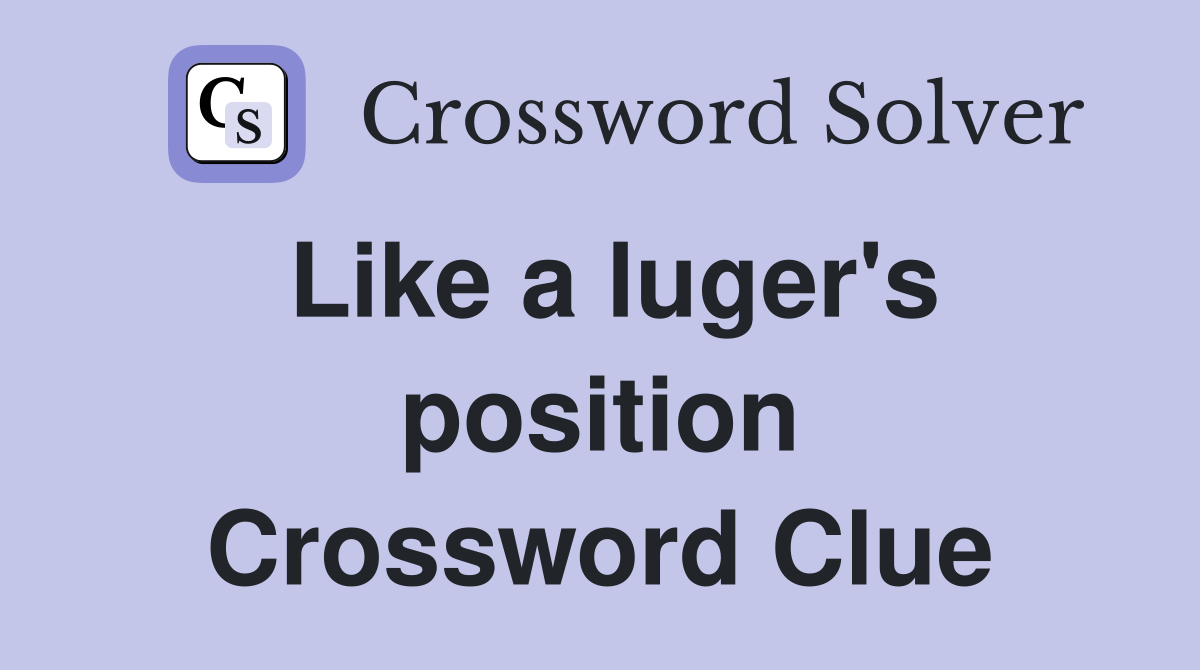 Like a luger's position Crossword Clue