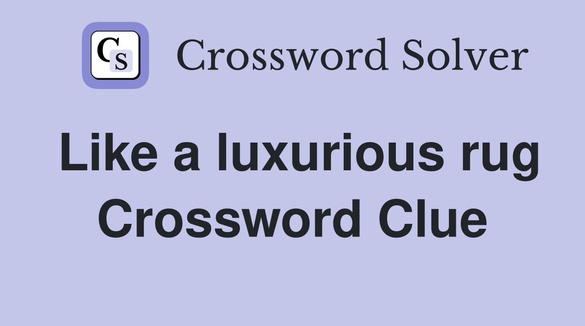 Like a luxurious rug Crossword Clue