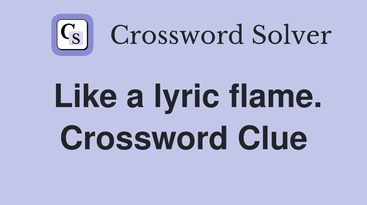 Like a lyric flame. Crossword Clue