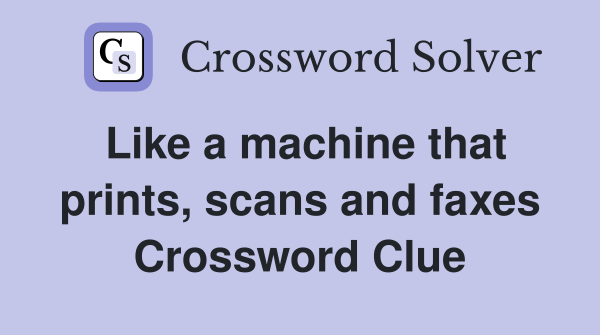 Like a machine that prints, scans and faxes Crossword Clue