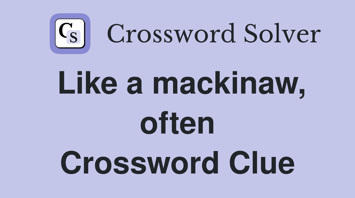 Like a mackinaw, often Crossword Clue