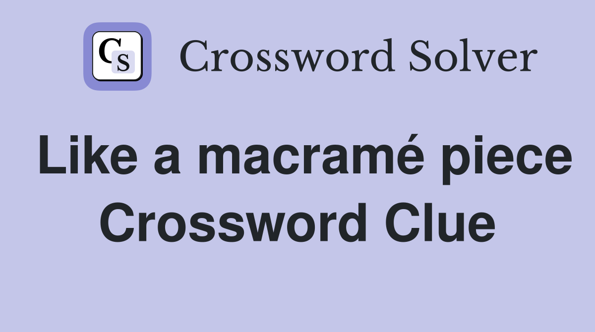 Like a macramé piece Crossword Clue