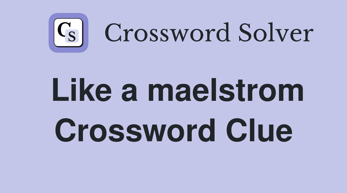 Like a maelstrom Crossword Clue