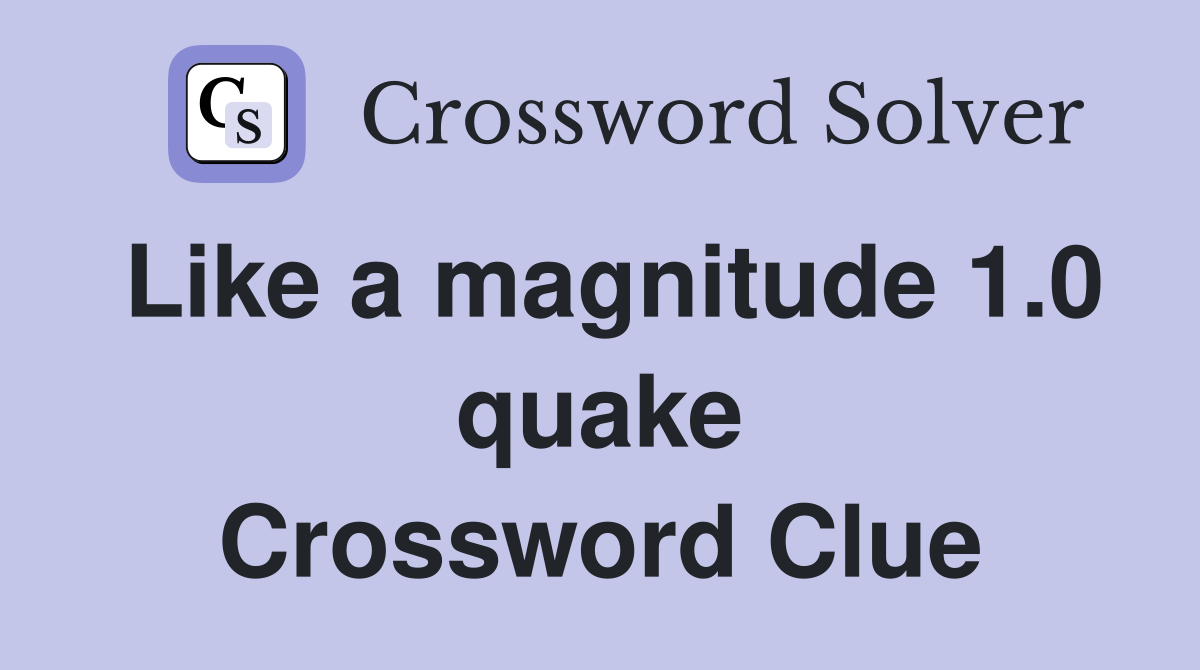 Like a magnitude 1.0 quake Crossword Clue