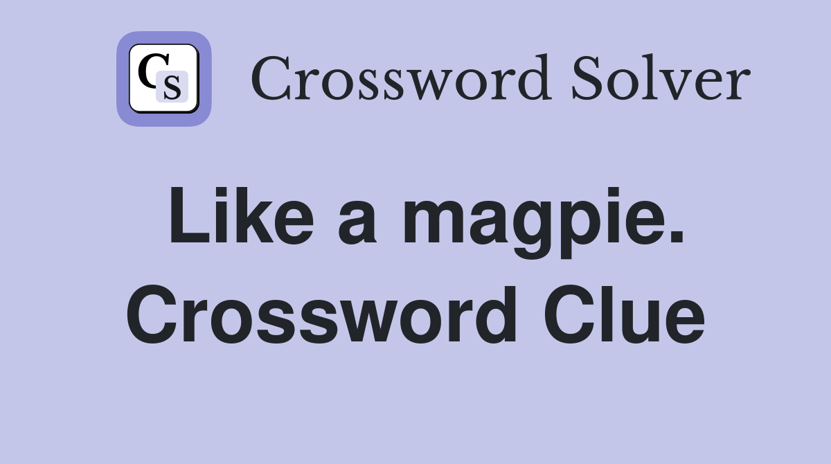 Like a magpie. Crossword Clue