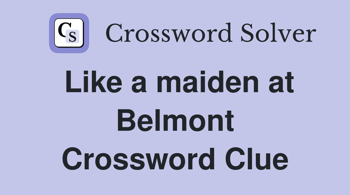 Like a maiden at Belmont Crossword Clue
