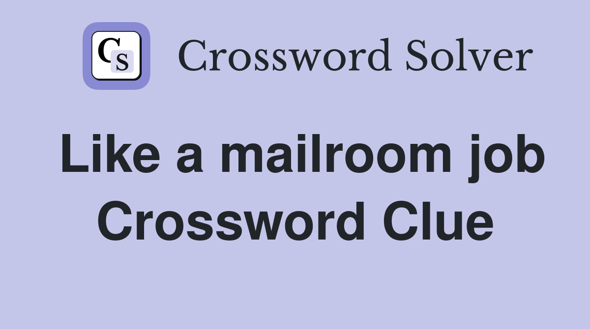 Like a mailroom job Crossword Clue