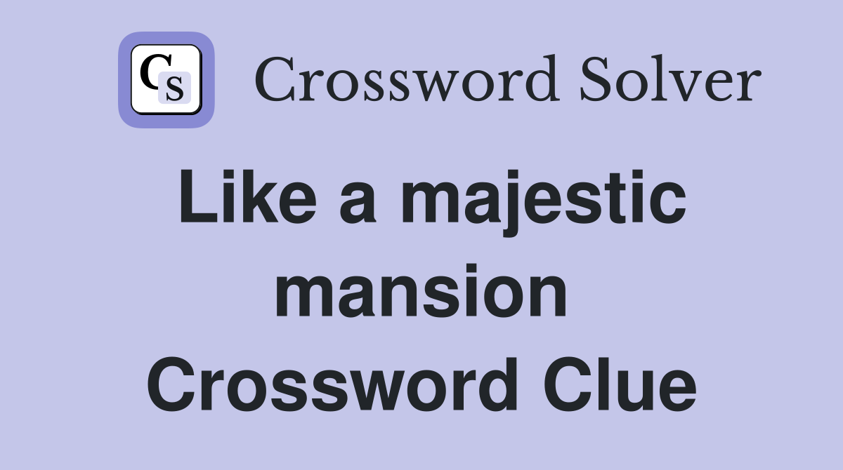 Like a majestic mansion Crossword Clue