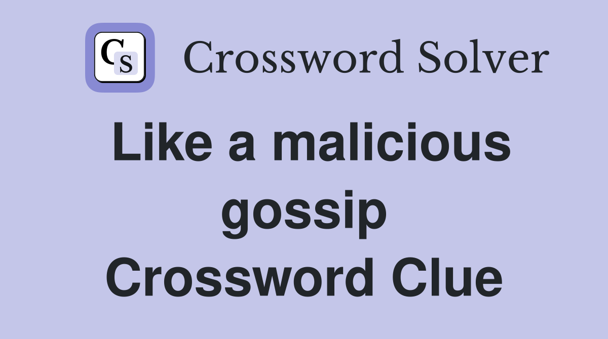 Like a malicious gossip Crossword Clue