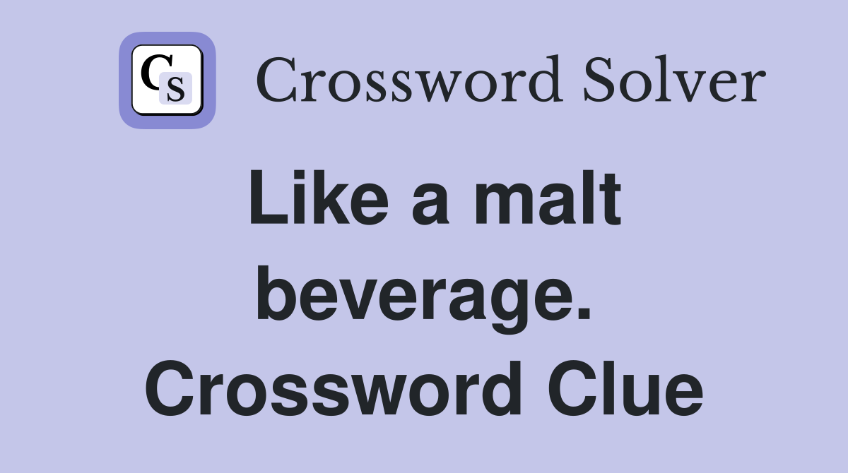 Like a malt beverage. Crossword Clue