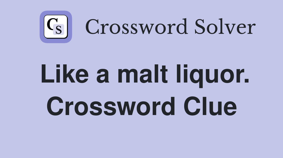 Like a malt liquor. Crossword Clue