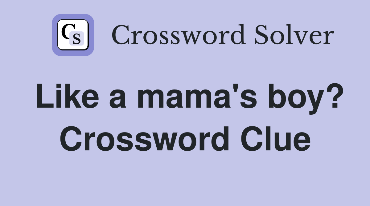 Like a mama's boy? Crossword Clue