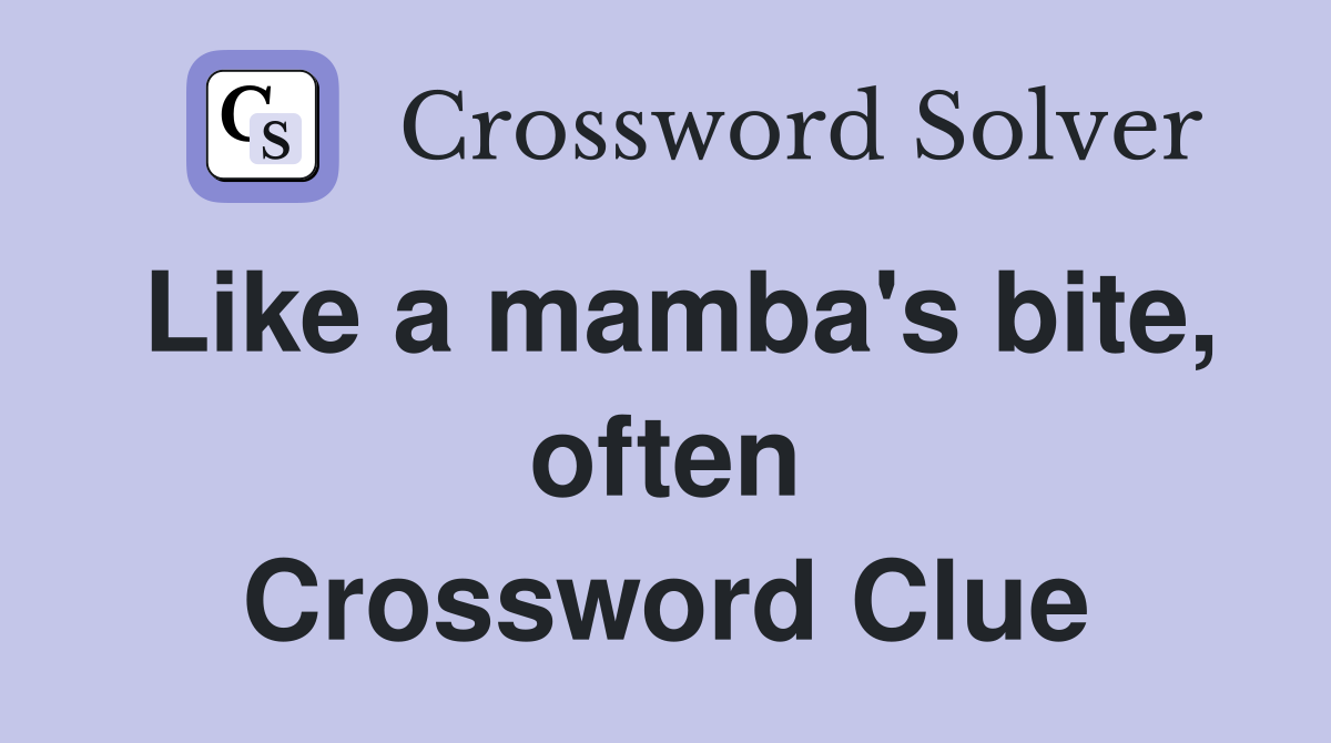 Like a mamba's bite, often Crossword Clue