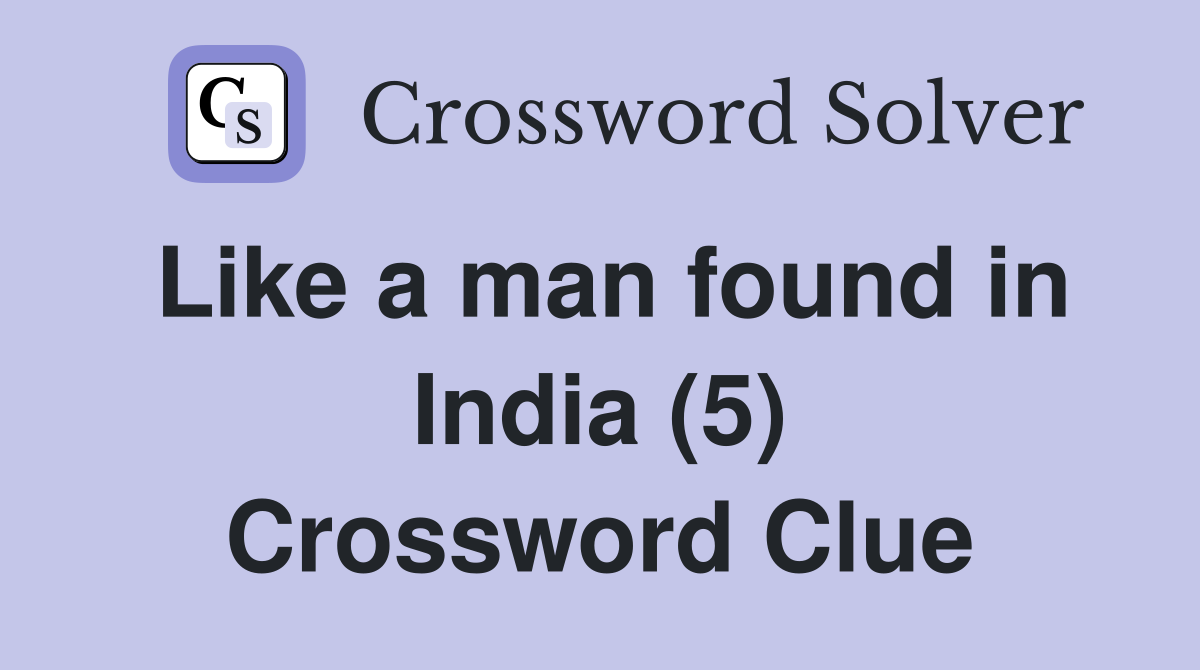 Like a man found in India (5) Crossword Clue