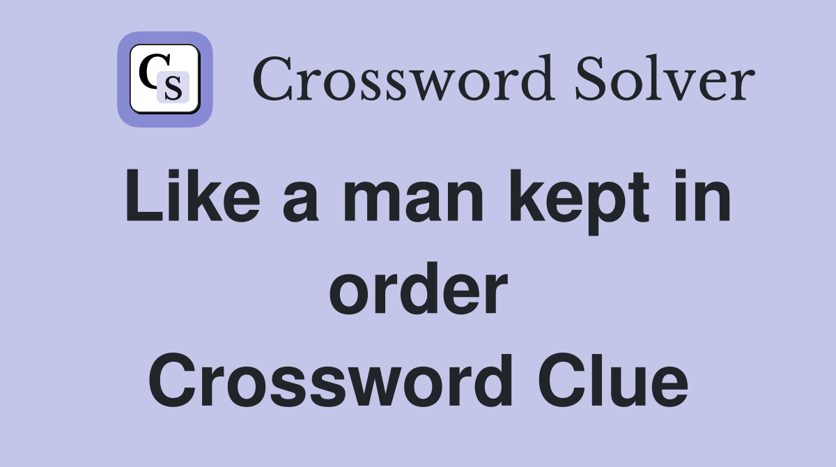 Like a man kept in order Crossword Clue