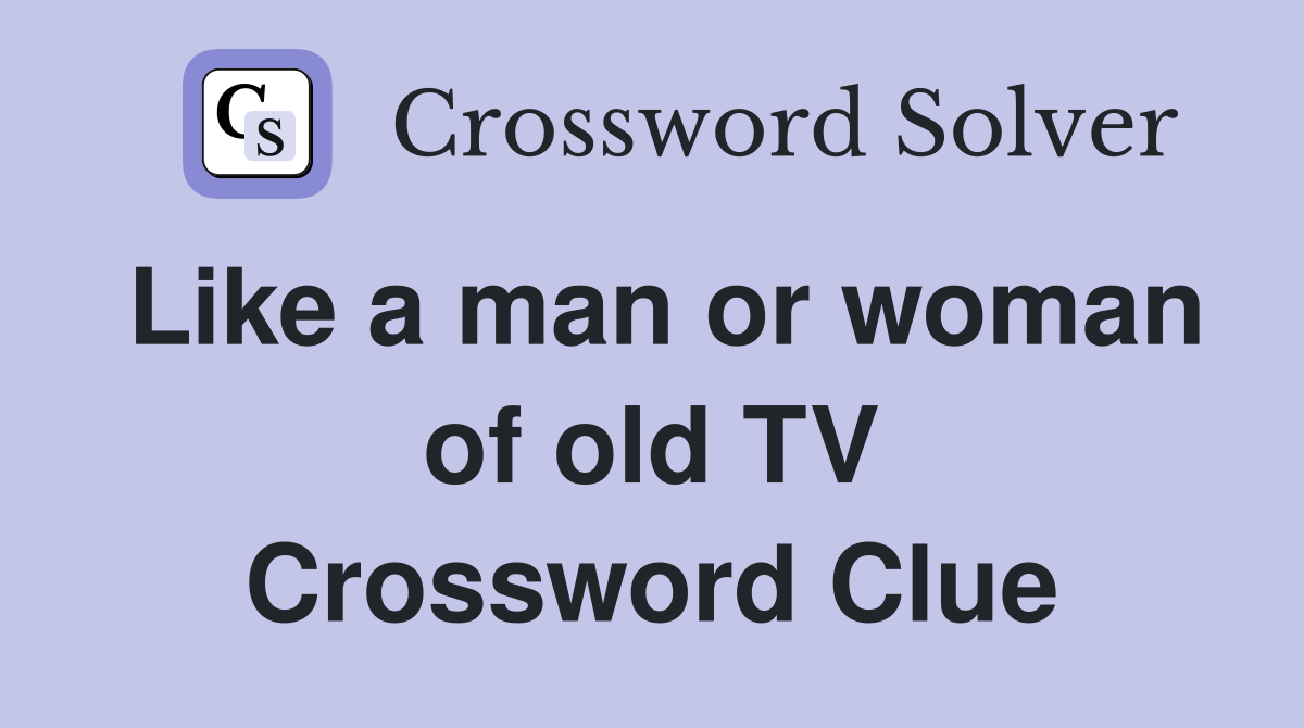 Like a man or woman of old TV Crossword Clue