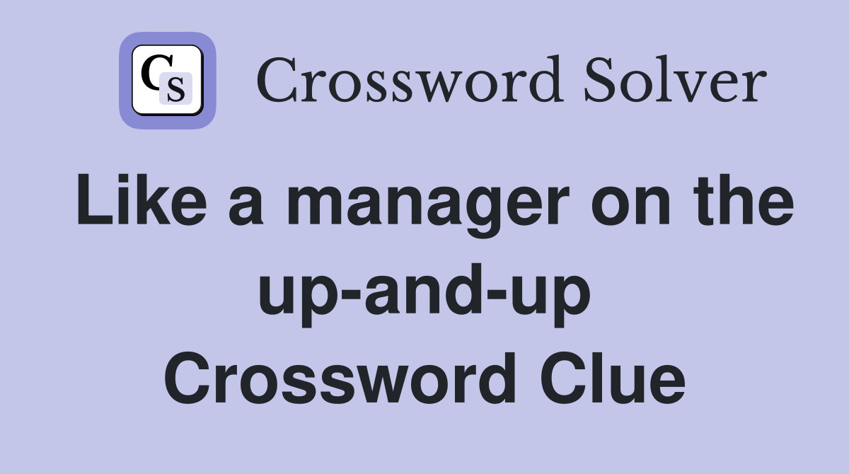 Like a manager on the up-and-up Crossword Clue