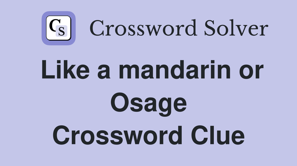 Like a mandarin or Osage Crossword Clue