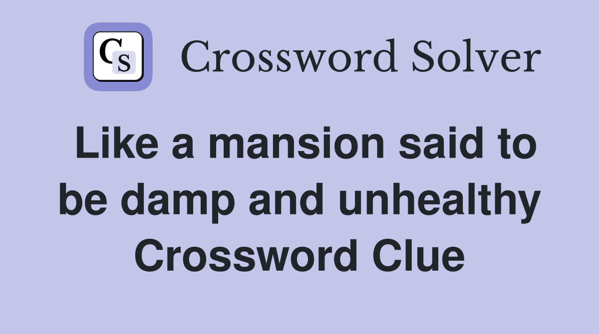 Like a mansion said to be damp and unhealthy Crossword Clue