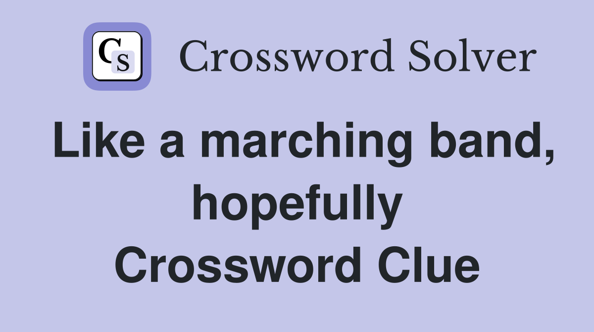 Like a marching band, hopefully Crossword Clue
