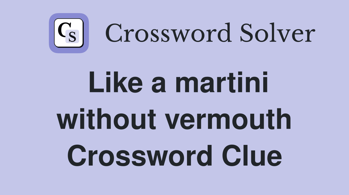 Like a martini without vermouth Crossword Clue